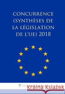 Concurrence (Synthèses de la législation de l'UE) 2018 The Law Library 9781986379052 Createspace Independent Publishing Platform