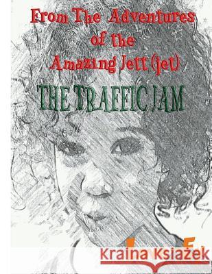 The Traffic Jam: The Adventures of the Amazing Jett(jet) Ey Wade Ey Wade 9781986379144 Createspace Independent Publishing Platform