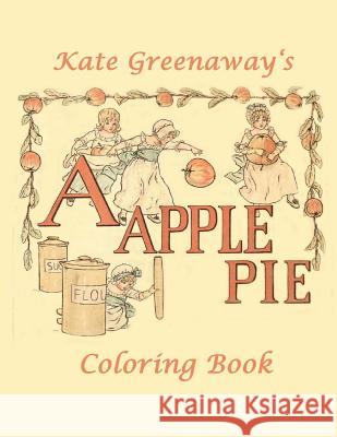 A Apple Pie: Coloring Book Kate Greenaway 9781986379793 Createspace Independent Publishing Platform