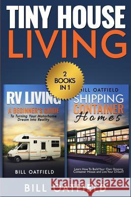 Tiny House Living: RV Living & Shipping Container Homes Bill Oatfield 9781986380041 Createspace Independent Publishing Platform