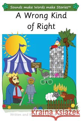 A Wrong Kind of Right: Sounds make Words make Stories, Plus Level, Series 3, Book 9 Maccormac, Lisa 9781986380386 Createspace Independent Publishing Platform