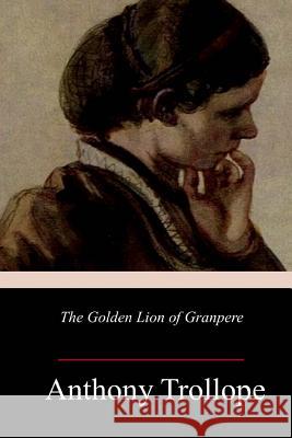 The Golden Lion of Granpere Anthony Trollope 9781986380560 Createspace Independent Publishing Platform