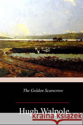 The Golden Scarecrow Hugh Walpole 9781986380645