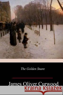 The Golden Snare James Oliver Curwood 9781986381093 Createspace Independent Publishing Platform