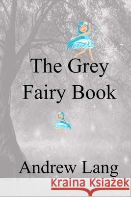 The Grey Fairy Book Andrew Lang 9781986382427