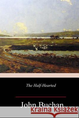The Half-Hearted John Buchan 9781986382601 Createspace Independent Publishing Platform