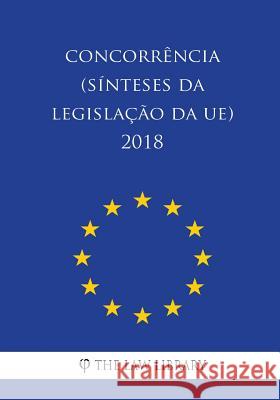 Concorrência (Sínteses da legislação da UE) 2018 The Law Library 9781986382618 Createspace Independent Publishing Platform