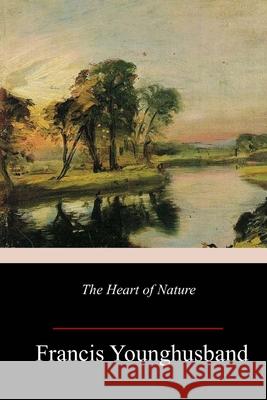 The Heart of Nature Francis Younghusband 9781986383837