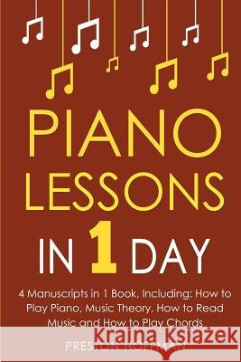 Piano Lessons: In 1 Day - Bundle - The Only 4 Books You Need to Learn How to Play Piano Music, Piano Chords and Piano Exercises Today Preston Hoffman 9781986384797 Createspace Independent Publishing Platform