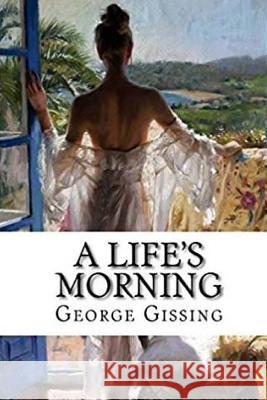 A Life's Morning George Gissing 9781986384865 Createspace Independent Publishing Platform