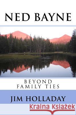 NED BAYNE - Beyond Family Ties Jim Holladay 9781986387149 Createspace Independent Publishing Platform