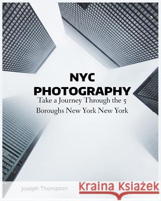 NYC Photography: Take a Journey Through The 5 Boroughs New York New York Thompson 9781986389426