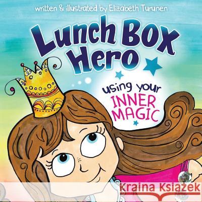 LUNCH BOX HERO, Using Your Inner Magic (Volume 1) Turunen, Elizabeth 9781986390910 Createspace Independent Publishing Platform