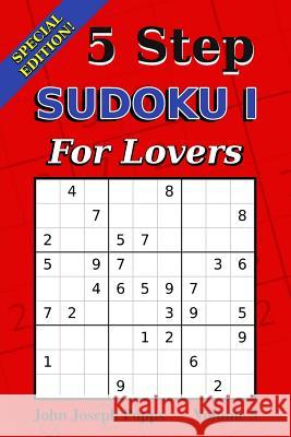 5 Step Sudoku I For Lovers Vol 5: Special Edition - 310 Puzzles! - Easy, Medium, and Hard Levels - Sudoku Puzzle Book Popps, John Joseph 9781986391092