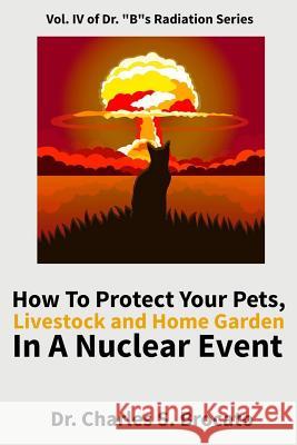 How to Protect Your Pets, Livestock and Home Garden in a Nuclear Event Charles S. Brocato 9781986391177