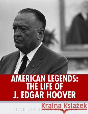 American Legends: The Life of J. Edgar Hoover Charles River Editors 9781986392648 Createspace Independent Publishing Platform