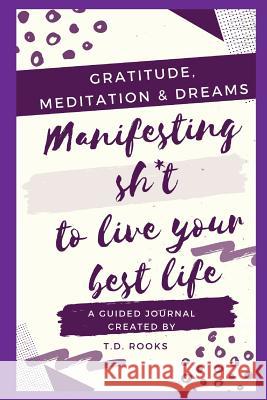 Manifesting Sh*t To Live Your Best Life Rooks, T. D. 9781986397292