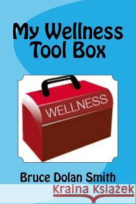 My Wellness Tool Box Bruce Dolan Smith 9781986397698 Createspace Independent Publishing Platform