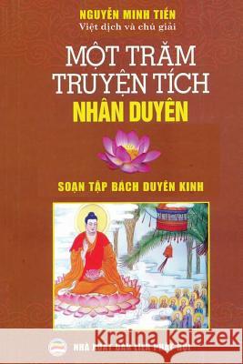 Một trăm truyện tích nhân duyên: Soạn tập bách duyên kinh Nguyễn Minh Tiến 9781986397902 United Buddhist Foundation