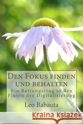 Den Fokus finden und behalten: Ein Rettungsring in den Fluten der Digitalisierung Matthia, Gunter J. 9781986401548 Createspace Independent Publishing Platform