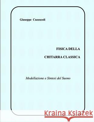 Fisica della Chitarra Classica: Modellazione e Sintesi del Suono Cuzzucoli, Giuseppe 9781986404938 Createspace Independent Publishing Platform