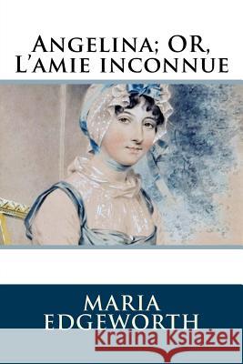 Angelina; OR, L'amie inconnue Edgeworth, Maria 9781986405102 Createspace Independent Publishing Platform