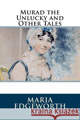 Murad the Unlucky and Other Tales Maria Edgeworth 9781986405843 Createspace Independent Publishing Platform