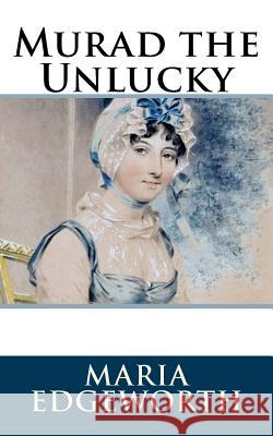 Murad the Unlucky Maria Edgeworth 9781986405850 Createspace Independent Publishing Platform