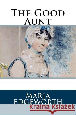 The Good Aunt Maria Edgeworth 9781986406673 Createspace Independent Publishing Platform