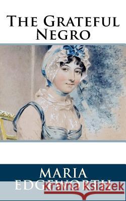 The Grateful Negro Maria Edgeworth 9781986406697 Createspace Independent Publishing Platform