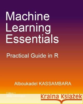 Machine Learning Essentials: Practical Guide in R Alboukadel Kassambara 9781986406857 Createspace Independent Publishing Platform