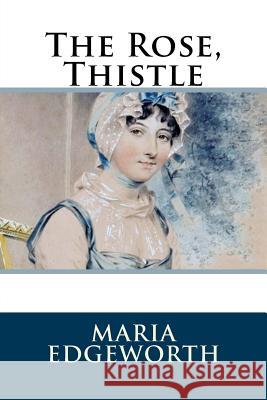 The Rose, Thistle Maria Edgeworth 9781986407106 Createspace Independent Publishing Platform