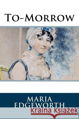 To-Morrow Maria Edgeworth 9781986407144 Createspace Independent Publishing Platform