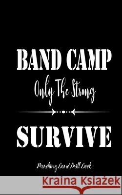 Marching Band Drill Book - Band Camp Only The Strong Survive Cover - 60 Sets Band Camp Gear 9781986407861