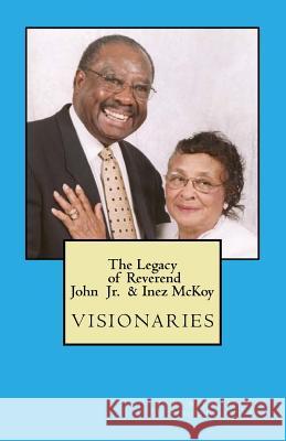 The Legacy of Reverend John & Inez McKoy: Visionaries Karen McKoy Kenneth D. McKoy Cynthia Bell 9781986409094