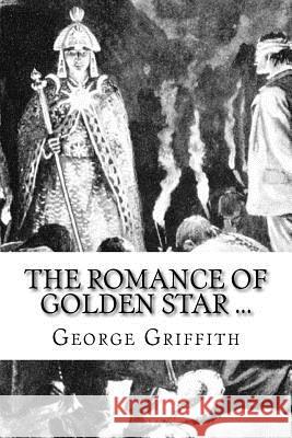 The Romance of Golden Star ... George Griffith Alfred Pearse 9781986409643