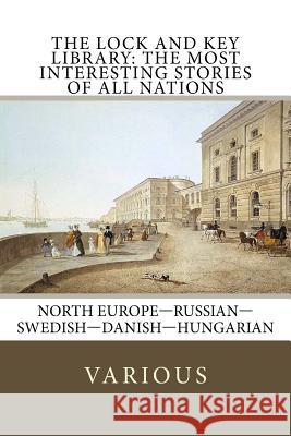 The Lock and Key Library: The Most Interesting Stories of All Nations: North Europe-Russian-Swedish-Danish-Hungarian Julian Hawthorne Mor Jokai Vs VL Krestovskii 9781986410403 Createspace Independent Publishing Platform