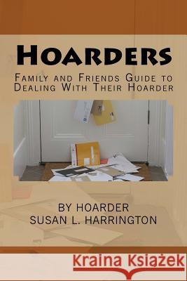 Hoarders: Family and Friends Guide to Dealing With Their Hoarder Ann Blackbourn By Hoarder Susan L. Harrington 9781986411509 Createspace Independent Publishing Platform