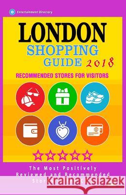 London Shopping Guide 2018: Best Rated Stores in London, England - Stores Recommended for Visitors, (Shopping Guide 2018) Scott F. Barth 9781986411950 Createspace Independent Publishing Platform