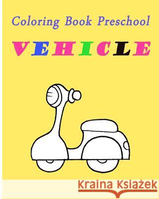 Coloring Book Preschool Vehicle: Preschool Toddle Kids Coloring Book Jye Wynn 9781986412988