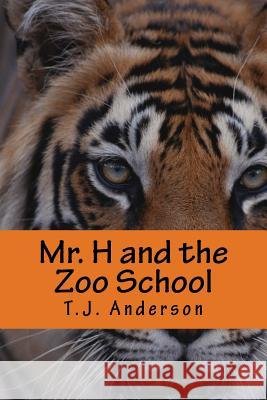 Mr. H and the Zoo School T. J. Anderson 9781986414500 Createspace Independent Publishing Platform