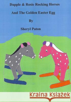 Dapple & Rosie Rocking Horse Find the Golden Easter Egg Sheryl L. Paton 9781986415415 Createspace Independent Publishing Platform