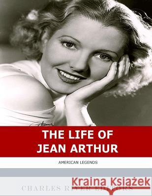 American Legends: The Life of Jean Arthur Charles River Editors 9781986416344 Createspace Independent Publishing Platform