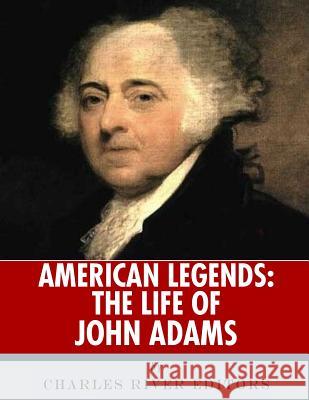 American Legends: The Life of John Adams Charles River Editors 9781986416719 Createspace Independent Publishing Platform