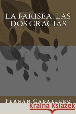 La farisea, Las dos gracias Caballero, Fernan 9781986416795 Createspace Independent Publishing Platform