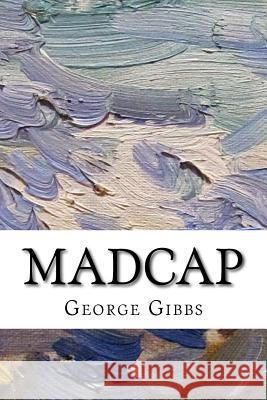 Madcap George Gibbs 9781986416849 Createspace Independent Publishing Platform