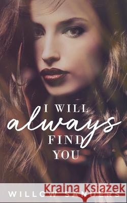 I Will Always Find You: Book 1 Willow Sanders 9781986419307 Createspace Independent Publishing Platform