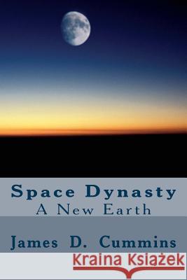 Space Dynasty: A New Earth James D. Cummins 9781986419420