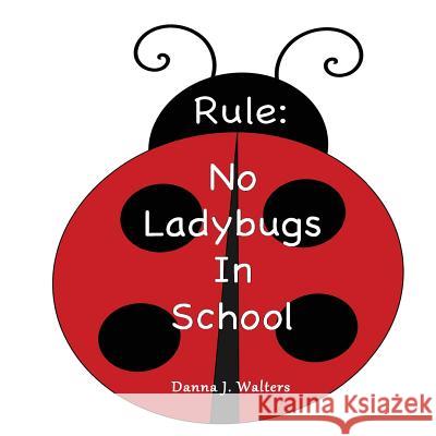 Rule: No Ladybugs In School Walters, Danna J. 9781986420365