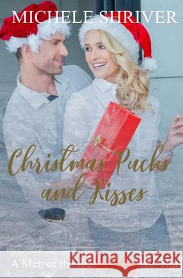 Christmas Pucks and Kisses: A Men of the Ice Holiday Novella Michele Shriver 9781986422109 Createspace Independent Publishing Platform